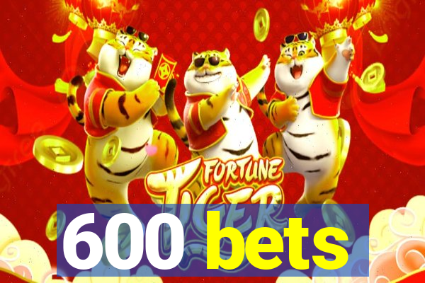 600 bets